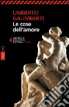 Le cose dell'amore: Opere XV. E-book. Formato EPUB ebook di Umberto Galimberti