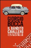 Il bandito Cavallero: Storia di un criminale che voleva fare la rivoluzione. E-book. Formato EPUB ebook di Giorgio Bocca