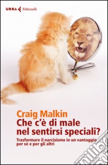 Che c'è di male nel sentirsi speciali?: Trasformare il narcisismo in un vantaggio per sé e per gli altri. E-book. Formato EPUB ebook di Craig Malkin