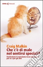 Che c'è di male nel sentirsi speciali?: Trasformare il narcisismo in un vantaggio per sé e per gli altri. E-book. Formato EPUB ebook