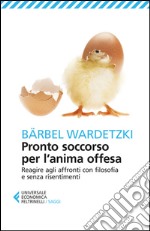 Pronto soccorso per l'anima offesa: Reagire agli affronti con filosofia e senza risentimenti. E-book. Formato EPUB ebook