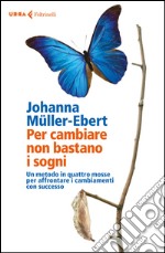 Per cambiare non bastano i sogni: Un metodo in quattro mosse per affrontare i cambiamenti con successo. E-book. Formato EPUB ebook