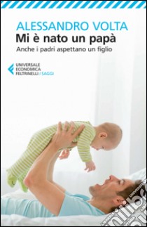 Mi è nato un papà: Anche i padri aspettano un figlio. E-book. Formato EPUB ebook di Alessandro Volta