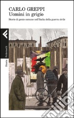 Uomini in grigio: Storie di gente comune nell'Italia della guerra civile. E-book. Formato EPUB