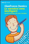 Le emozioni sono intelligenti: Esercizi per allenare il cuore e la mente. E-book. Formato EPUB ebook di Gianfranco Damico
