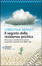 Il segreto della resistenza psichica: Che cosa ci rende forti contro le piccole e grandi crisi della vita. E-book. Formato EPUB ebook