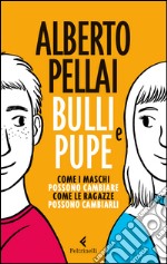 Bulli e pupe: Come i maschi possono cambiare. Come le ragazze possono cambiarli. E-book. Formato EPUB ebook