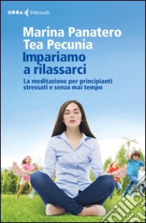 Impariamo a rilassarci: La meditazione per principianti stressati e senza mai tempo. E-book. Formato EPUB ebook di Marina Panatero