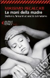 Le mani della madre: Desiderio, fantasmi ed eredità del materno. E-book. Formato EPUB ebook