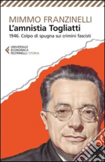 L’Amnistia Togliatti: 1946. Colpo di spugna sui crimini fascisti. E-book. Formato EPUB ebook di Mimmo Franzinelli