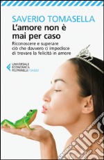 L'amore non è mai per caso: Riconoscere e superare ciò che davvero ci impedisce di trovare la felicità in amore. E-book. Formato EPUB ebook