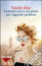 L'amore non è un gioco per ragazze perbene. E-book. Formato EPUB ebook