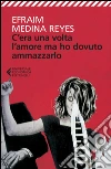 C'era una volta l'amore ma ho dovuto ammazzarlo: (Musica dei Sex Pistols e dei Nirvana). E-book. Formato EPUB ebook di Efraim Medina Reyes