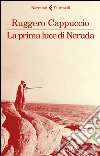 La prima luce di Neruda. E-book. Formato EPUB ebook di Ruggero Cappuccio