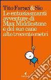 Le entusiasmanti avventure di Max Middlestone e del suo cane alto trecento metri. E-book. Formato EPUB ebook di Tito Faraci