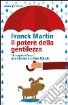 Il potere della gentilezza: 16 regole d'oro per ottenere e dare fiducia. E-book. Formato EPUB ebook di Franck Martin