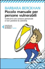 Piccolo manuale per persone vulnerabili: Costruirsi una corazza personale e non perdere la serenità. E-book. Formato EPUB ebook