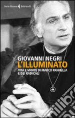 L'Illuminato: Vita e morte di Marco Pannella e dei radicali. E-book. Formato EPUB ebook