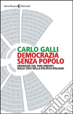 Democrazia senza popolo: Cronache dal parlamento sulla crisi della politica italiana. E-book. Formato EPUB ebook