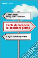 L'arte di prendere le decisioni giuste: e agire di conseguenza. E-book. Formato EPUB