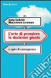 L'arte di prendere le decisioni giuste: e agire di conseguenza. E-book. Formato EPUB ebook