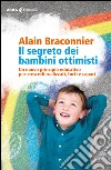 Il segreto dei bambini ottimisti: Un nuovo principio educativo per crescerli realizzati, forti e capaci. E-book. Formato EPUB ebook