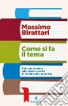 Come si fa il tema: Con una sezione sulla prova scritta di italiano alla maturità. E-book. Formato EPUB ebook di Massimo Birattari