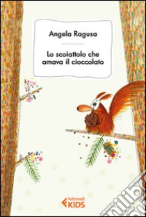 Lo scoiattolo che amava il cioccolato. E-book. Formato EPUB ebook di Angela Ragusa