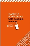 Solo bagaglio a mano. E-book. Formato EPUB ebook di Gabriele Romagnoli
