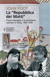 La “Repubblica dei Matti”: Franco Basaglia e la psichiatria radicale in Italia, 1961-1978. E-book. Formato EPUB ebook di John Foot