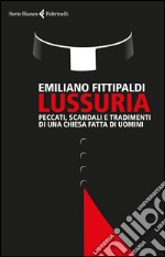 Lussuria: Peccati, scandali e tradimenti di una Chiesa fatta di uomini. E-book. Formato EPUB ebook