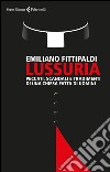Lussuria: Peccati, scandali e tradimenti di una Chiesa fatta di uomini. E-book. Formato EPUB ebook di Emiliano Fittipaldi
