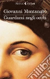 Guardami negli occhi. E-book. Formato EPUB ebook di Giovanni Montanaro