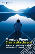 Crea la vita che ami: Ritrova le tue risorse interiori e diventa ciò che sei. E-book. Formato EPUB ebook