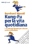 Kung-fu per la vita quotidiana. I 13 principi Shaolin per vincere senza combattere. E-book. Formato EPUB ebook