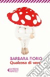 Qualcosa di vero. E-book. Formato EPUB ebook di Barbara Fiorio