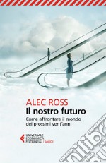 Il nostro futuro: Come affrontare il mondo dei prossimi vent'anni. E-book. Formato EPUB ebook