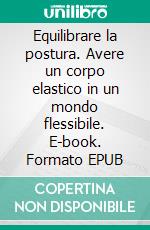 Equilibrare la postura. Avere un corpo elastico in un mondo flessibile. E-book. Formato EPUB ebook di Mary Bond