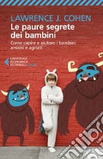 Le paure segrete dei bambini: Come capire e aiutare i bambini ansiosi e agitati. E-book. Formato EPUB ebook