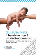 Il bambino non è un elettrodomestico: Gli affetti che contano per crescere, curare, educare. E-book. Formato EPUB ebook