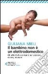 Il bambino non è un elettrodomestico: Gli affetti che contano per crescere, curare, educare. E-book. Formato EPUB ebook