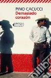 Demasiado corazón. E-book. Formato EPUB ebook di Pino Cacucci