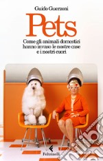 Pets: Come gli animali domestici hanno invaso le nostre case e i nostri cuori. E-book. Formato EPUB ebook