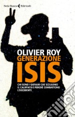 Generazione Isis: Chi sono i giovani che scelgono il Califfato e perché combattono l'Occidente. E-book. Formato EPUB ebook