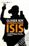 Generazione Isis: Chi sono i giovani che scelgono il Califfato e perché combattono l'Occidente. E-book. Formato EPUB ebook di Olivier Roy