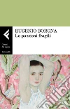 Le passioni fragili. E-book. Formato EPUB ebook di Eugenio Borgna