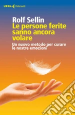 Le persone ferite sanno ancora volare: Un nuovo metodo per curare le nostre emozioni. E-book. Formato EPUB