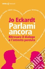 Parlami ancora: Ritrovare il dialogo e l'intimità perduta. E-book. Formato EPUB ebook