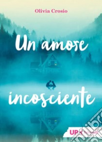 Un amore incosciente. E-book. Formato EPUB ebook di Olivia Crosio