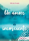 Un amore incosciente. E-book. Formato EPUB ebook di Olivia Crosio